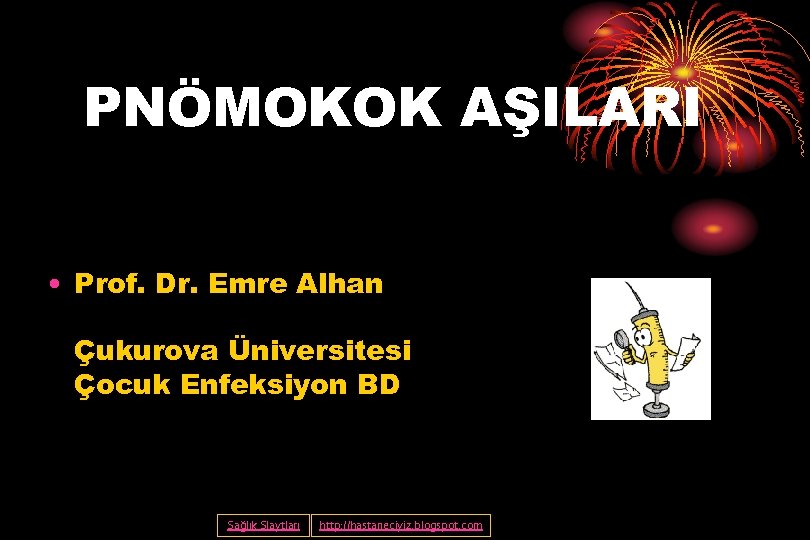 PNÖMOKOK AŞILARI • Prof. Dr. Emre Alhan Çukurova Üniversitesi Çocuk Enfeksiyon BD Sağlık Slaytları
