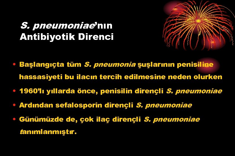 S. pneumoniae’nın Antibiyotik Direnci • Başlangıçta tüm S. pneumonia şuşlarının penisiline hassasiyeti bu ilacın
