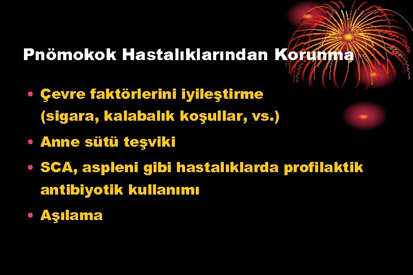 Pnömokok Hastalıklarından Korunma • Çevre faktörlerini iyileştirme (sigara, kalabalık koşullar, vs. ) • Anne
