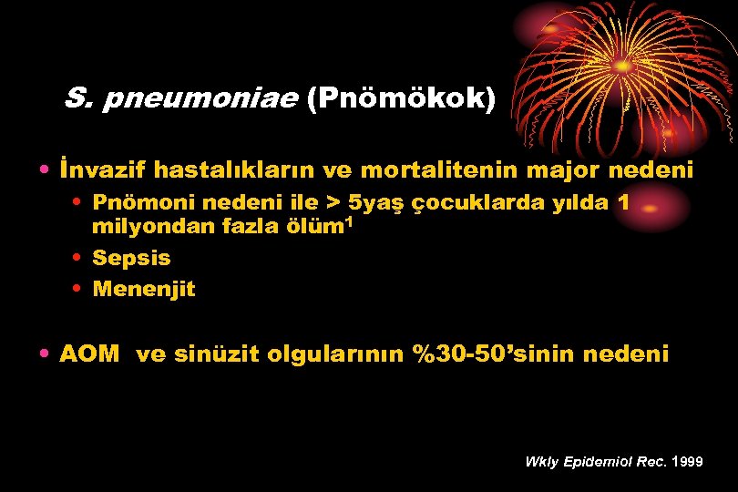 S. pneumoniae (Pnömökok) • İnvazif hastalıkların ve mortalitenin major nedeni • Pnömoni nedeni ile