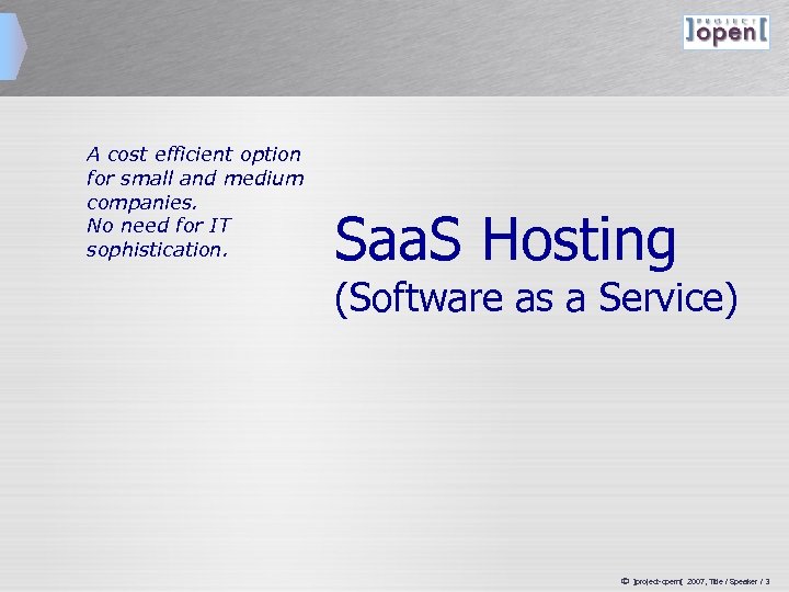 A cost efficient option for small and medium companies. No need for IT sophistication.