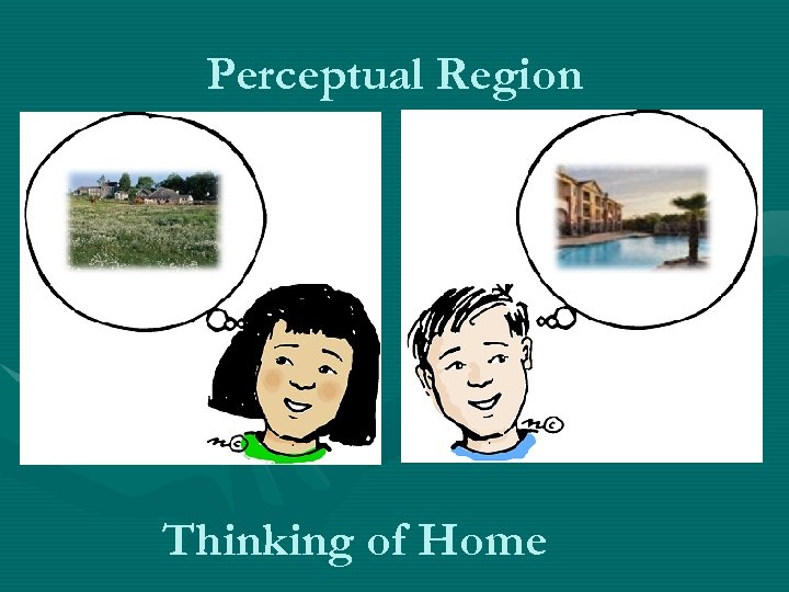 Perceptual Region Thinking of Home 