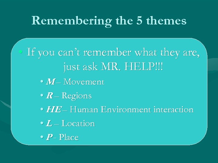Remembering the 5 themes • If you can’t remember what they are, just ask