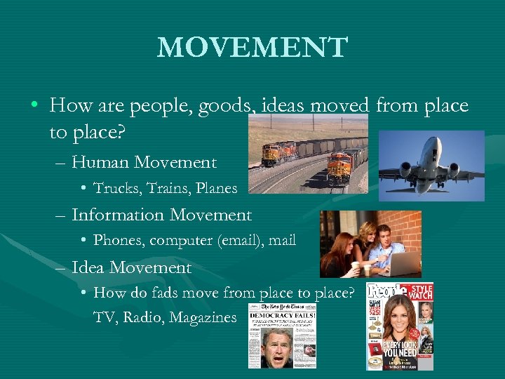 MOVEMENT • How are people, goods, ideas moved from place to place? – Human
