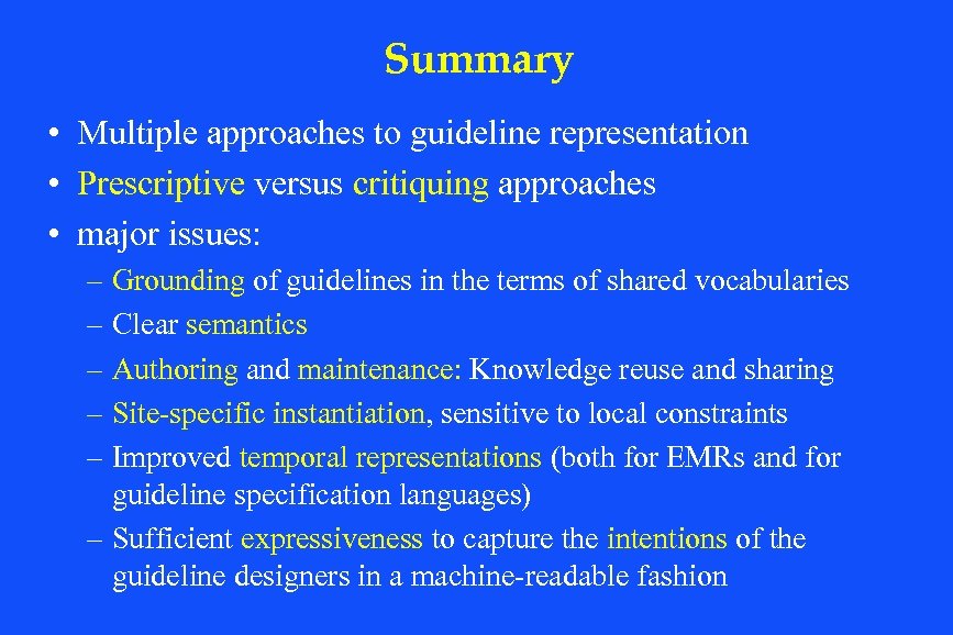 Summary • Multiple approaches to guideline representation • Prescriptive versus critiquing approaches • major