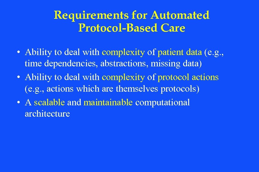Requirements for Automated Protocol-Based Care • Ability to deal with complexity of patient data
