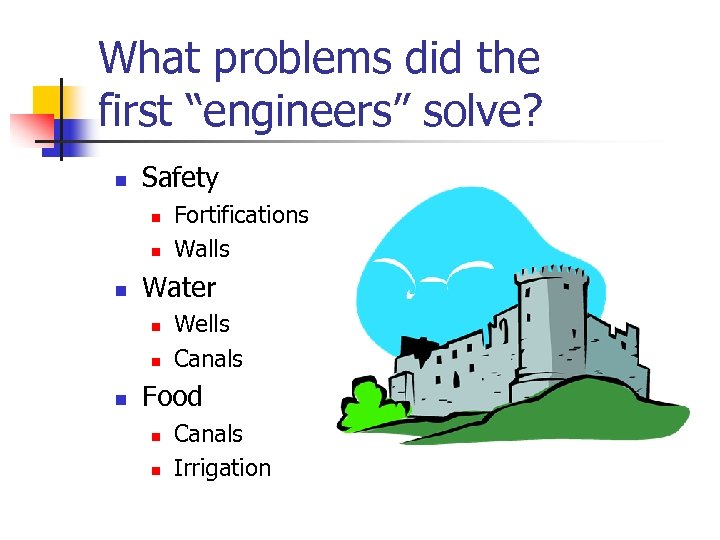 What problems did the first “engineers” solve? n Safety n n n Water n
