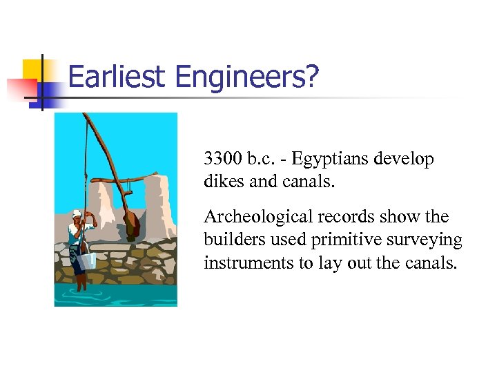 Earliest Engineers? 3300 b. c. - Egyptians develop dikes and canals. Archeological records show