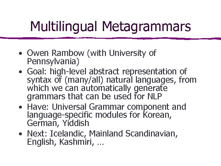 Multilingual Metagrammars • Owen Rambow (with University of Pennsylvania) • Goal: high-level abstract representation