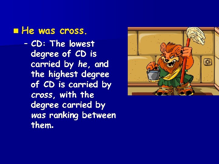 n He was cross. – CD: The lowest degree of CD is carried by