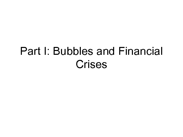 Part I: Bubbles and Financial Crises 