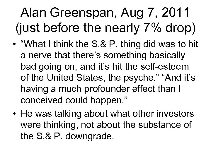 Alan Greenspan, Aug 7, 2011 (just before the nearly 7% drop) • “What I