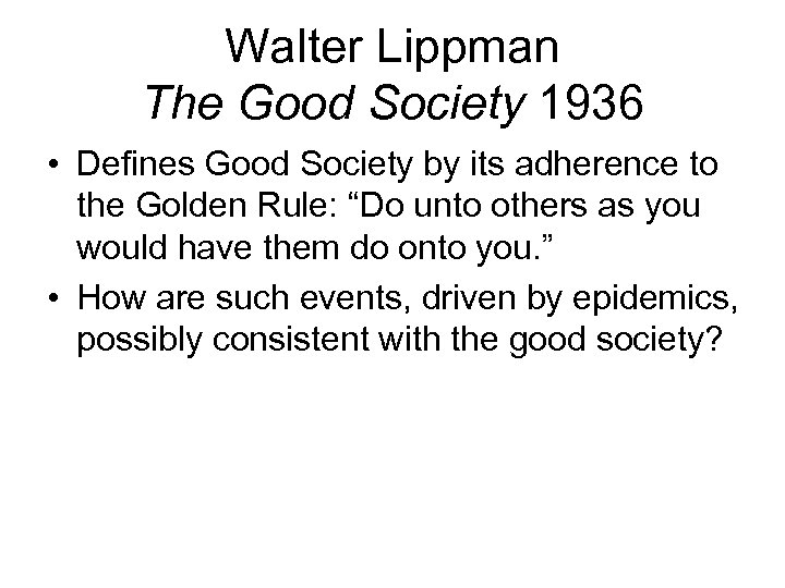 Walter Lippman The Good Society 1936 • Defines Good Society by its adherence to