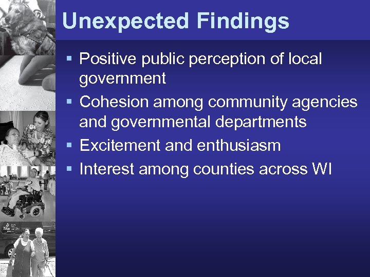 Unexpected Findings § Positive public perception of local government § Cohesion among community agencies