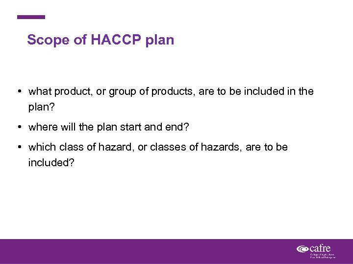 Scope of HACCP plan • what product, or group of products, are to be