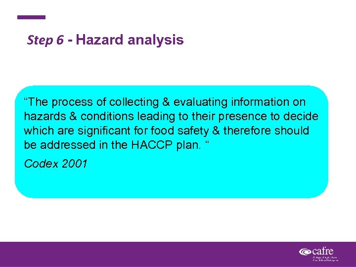 Step 6 - Hazard analysis “The process of collecting & evaluating information on hazards