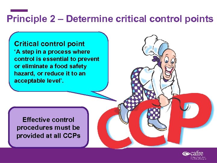 Principle 2 – Determine critical control points Critical control point ‘A step in a