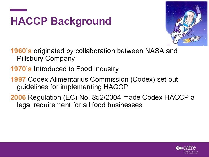 HACCP Background 1960’s originated by collaboration between NASA and Pillsbury Company 1970’s Introduced to