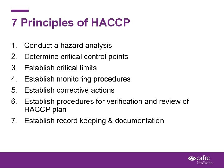 7 Principles of HACCP 1. 2. 3. 4. 5. 6. Conduct a hazard analysis