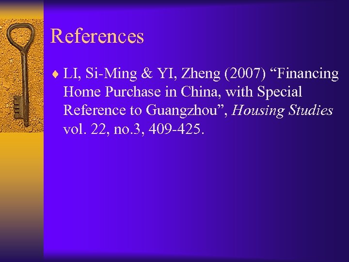 References ¨ LI, Si-Ming & YI, Zheng (2007) “Financing Home Purchase in China, with