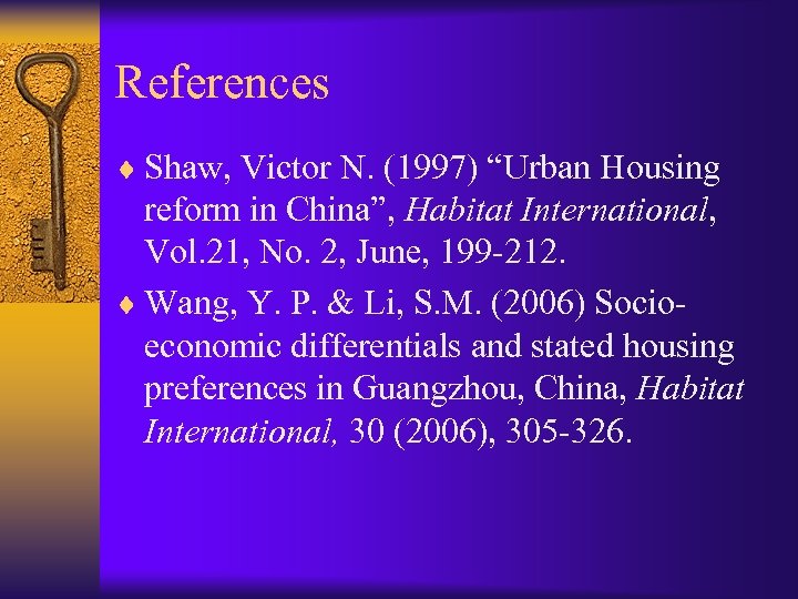 References ¨ Shaw, Victor N. (1997) “Urban Housing reform in China”, Habitat International, Vol.