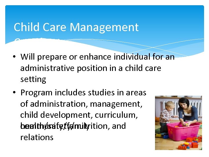 Child Care Management Certificate • Will prepare or enhance individual for an administrative position