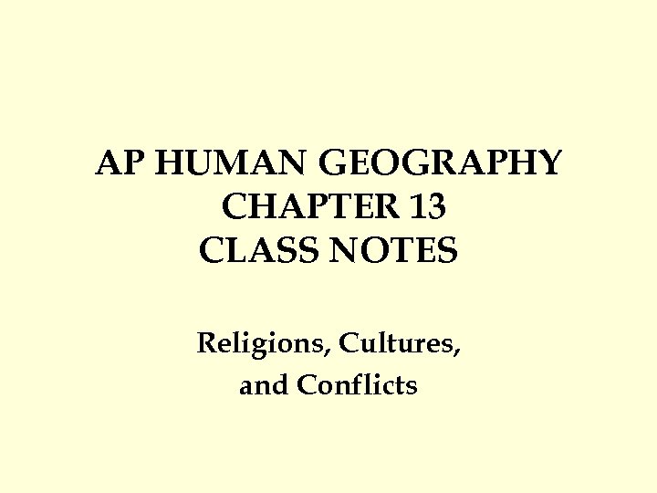 AP HUMAN GEOGRAPHY CHAPTER 13 CLASS NOTES Religions, Cultures, and Conflicts 