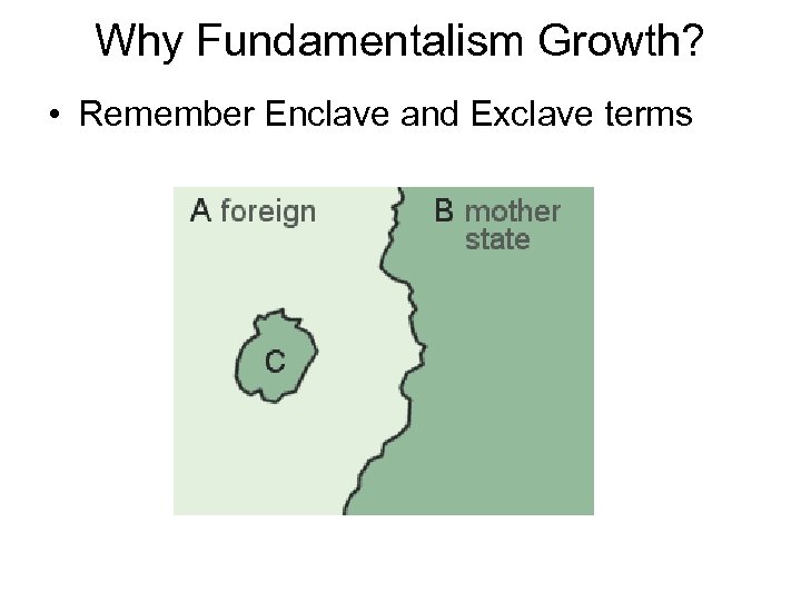 Why Fundamentalism Growth? • Remember Enclave and Exclave terms 