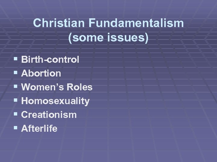 Christian Fundamentalism (some issues) § Birth-control § Abortion § Women’s Roles § Homosexuality §