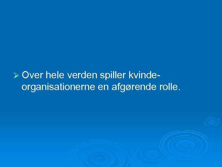 Ø Over hele verden spiller kvinde- organisationerne en afgørende rolle. 