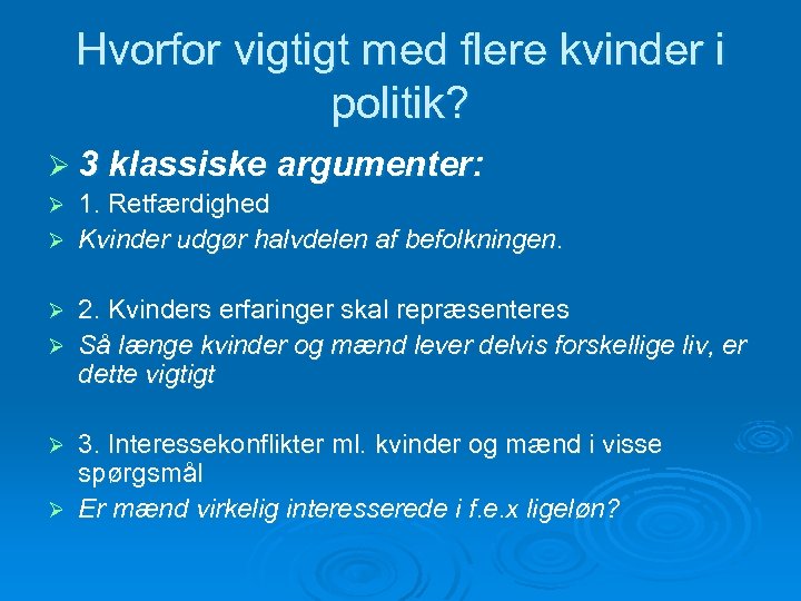 Hvorfor vigtigt med flere kvinder i politik? Ø 3 klassiske argumenter: 1. Retfærdighed Ø