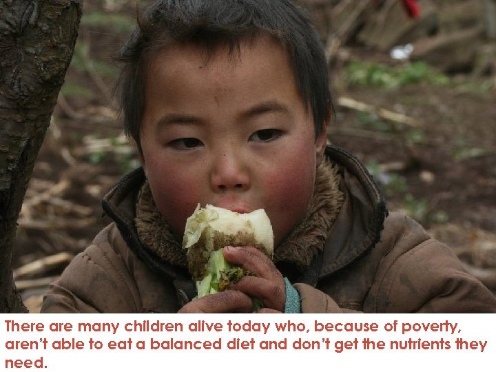 There are many children alive today who, because of poverty, aren’t able to eat