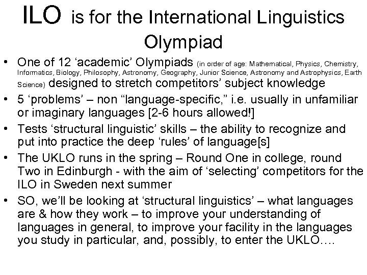 ILO is for the International Linguistics Olympiad • One of 12 ‘academic’ Olympiads (in