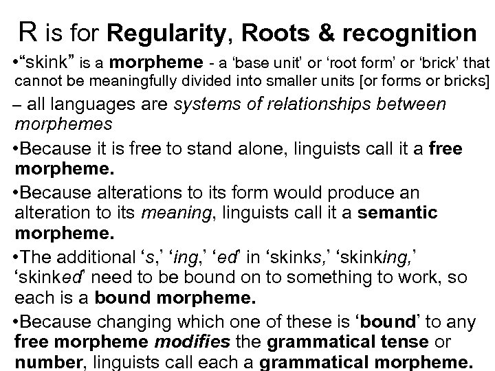 R is for Regularity, Roots & recognition • “skink” is a morpheme - a