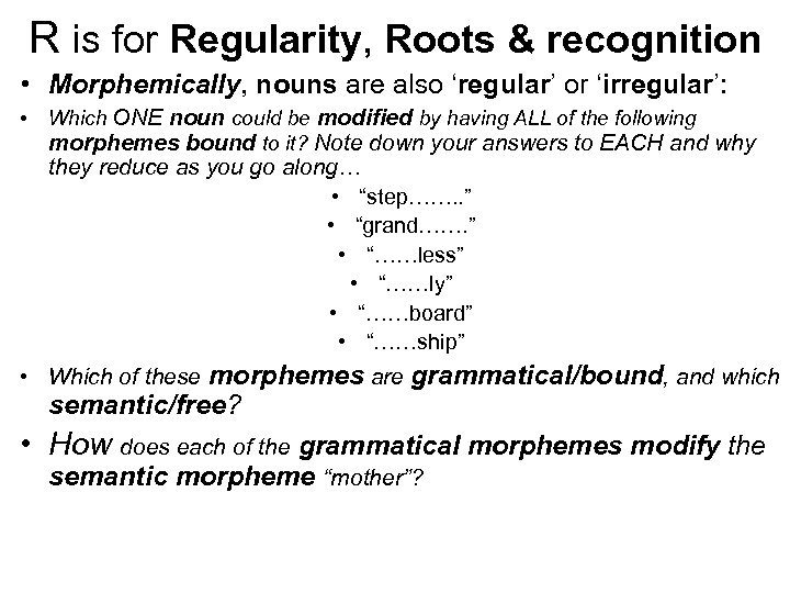 R is for Regularity, Roots & recognition • Morphemically, nouns are also ‘regular’ or