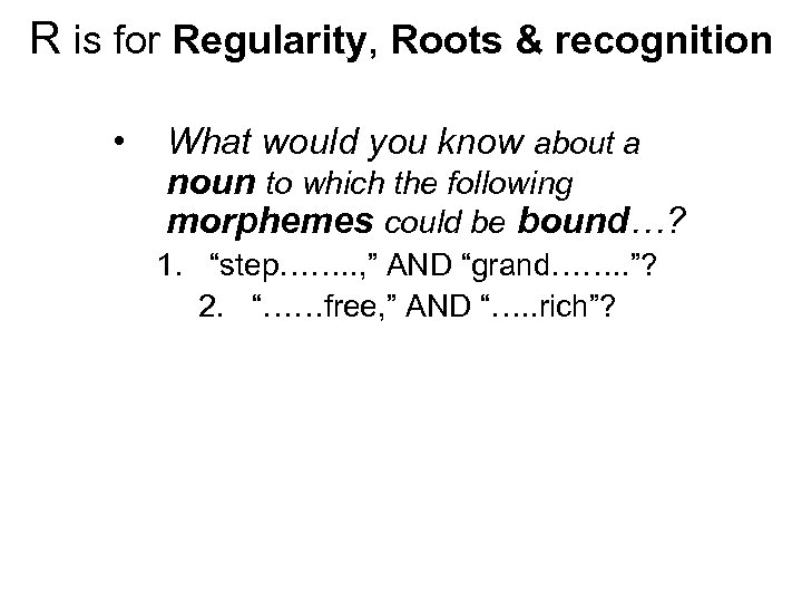 R is for Regularity, Roots & recognition • What would you know about a