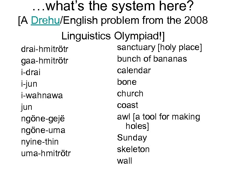 …what’s the system here? [A Drehu/English problem from the 2008 Linguistics Olympiad!] drai-hmitrötr gaa-hmitrötr