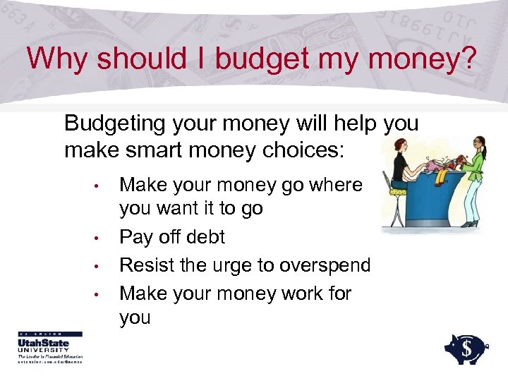 Why should I budget my money? Budgeting your money will help you make smart