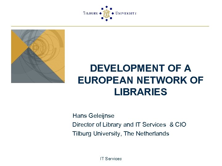 DEVELOPMENT OF A EUROPEAN NETWORK OF LIBRARIES Hans Geleijnse Director of Library and IT