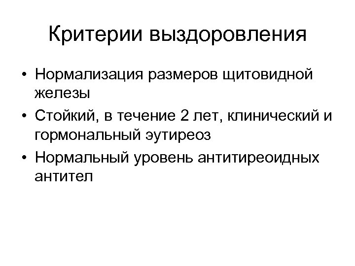 Критерии выздоровления • Нормализация размеров щитовидной железы • Стойкий, в течение 2 лет, клинический