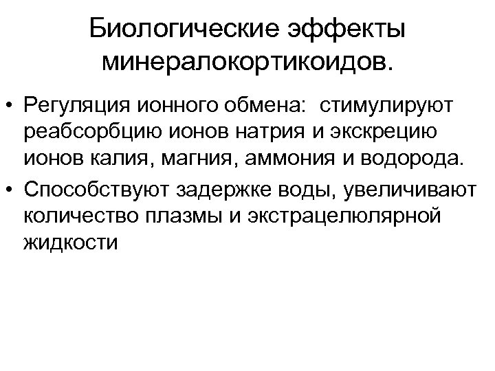 Биологические эффекты минералокортикоидов. • Регуляция ионного обмена: стимулируют реабсорбцию ионов натрия и экскрецию ионов