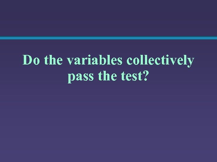 Do the variables collectively pass the test? 