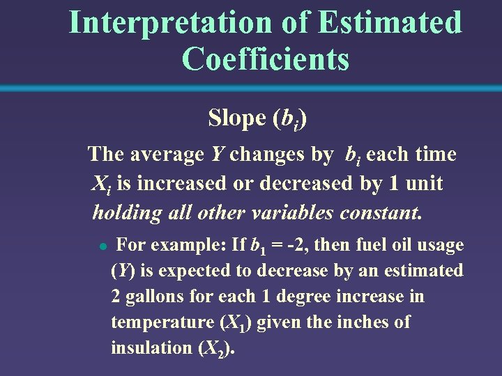 Interpretation of Estimated Coefficients Slope (bi) The average Y changes by bi each time