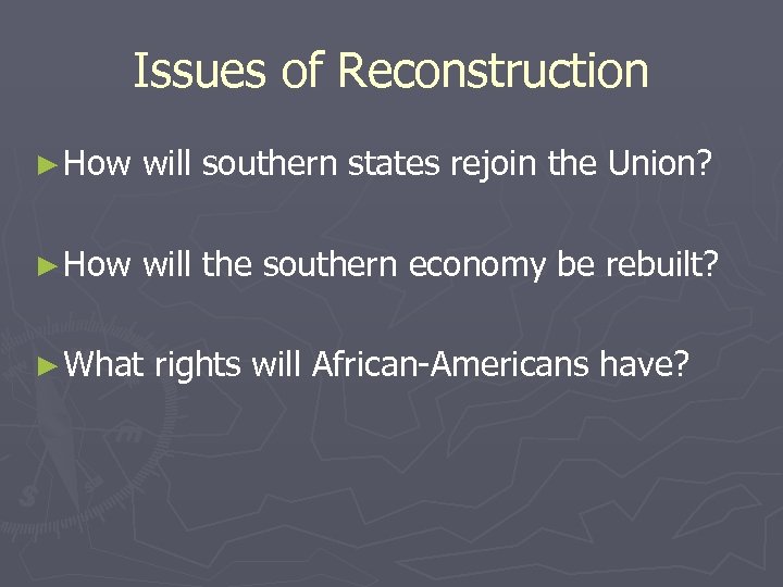 Issues of Reconstruction ► How will southern states rejoin the Union? ► How will