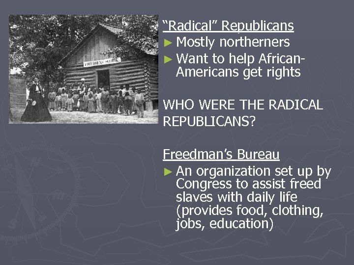 “Radical” Republicans ► Mostly northerners ► Want to help African. Americans get rights WHO