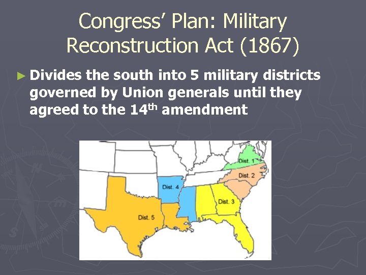 Congress’ Plan: Military Reconstruction Act (1867) ► Divides the south into 5 military districts