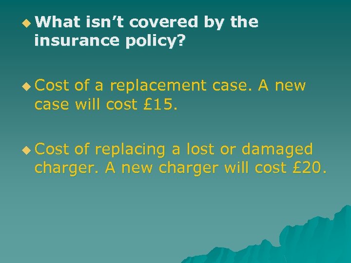 u What isn’t covered by the insurance policy? u Cost of a replacement case.