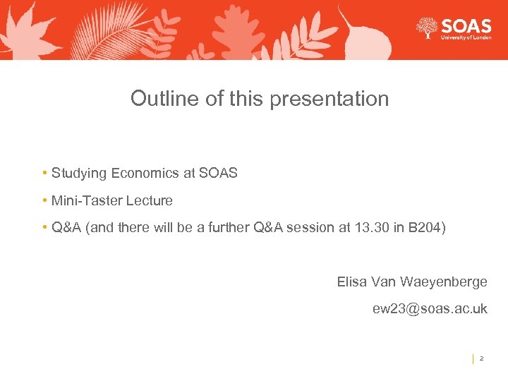 Outline of this presentation • Studying Economics at SOAS • Mini-Taster Lecture • Q&A
