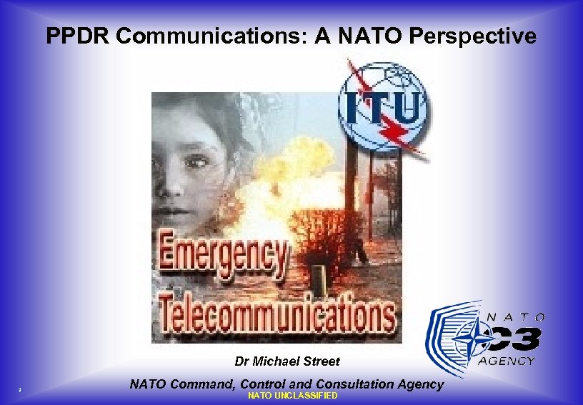 PPDR Communications: A NATO Perspective Dr Michael Street 1 NATO Command, Control and Consultation