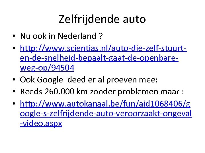 Zelfrijdende auto • Nu ook in Nederland ? • http: //www. scientias. nl/auto-die-zelf-stuurten-de-snelheid-bepaalt-gaat-de-openbareweg-op/94504 •